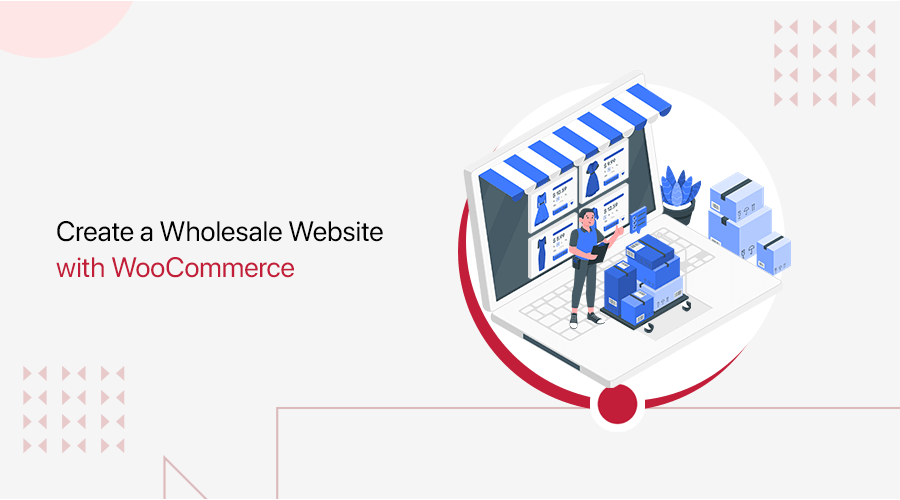 How to Create a Wholesale Website with WooCommerce?